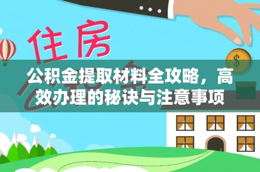 樊城公积金提取材料全攻略，高效办理的秘诀与注意事项