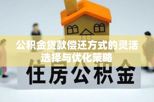 樊城公积金贷款偿还方式的灵活选择与优化策略