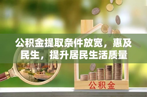樊城公积金提取条件放宽，惠及民生，提升居民生活质量