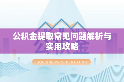 樊城公积金提取常见问题解析与实用攻略