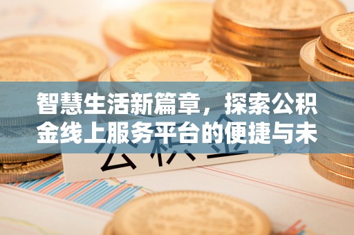 樊城智慧生活新篇章，探索公积金线上服务平台的便捷与未来