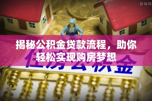 樊城揭秘公积金贷款流程，助你轻松实现购房梦想