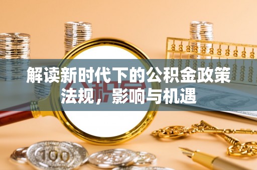 樊城解读新时代下的公积金政策法规，影响与机遇