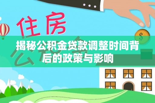 樊城揭秘公积金贷款调整时间背后的政策与影响