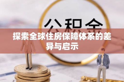 樊城探索全球住房保障体系的差异与启示