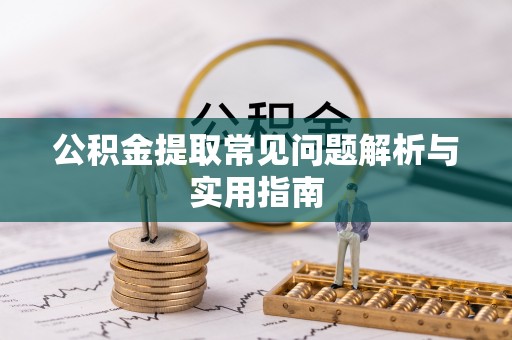 樊城公积金提取常见问题解析与实用指南