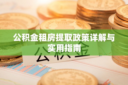 樊城公积金租房提取政策详解与实用指南