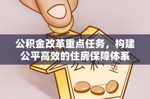 樊城公积金改革重点任务，构建公平高效的住房保障体系
