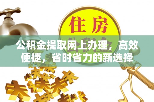 樊城公积金提取网上办理，高效便捷，省时省力的新选择