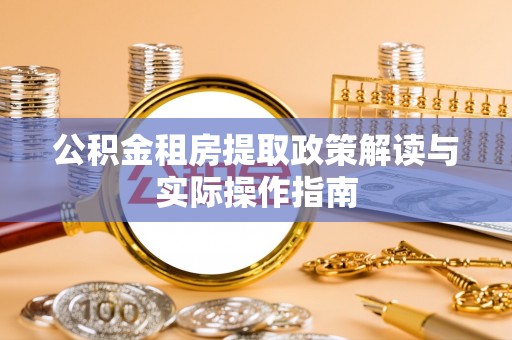 樊城公积金租房提取政策解读与实际操作指南