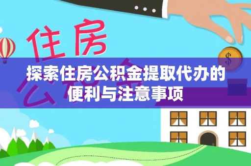 樊城探索住房公积金提取代办的便利与注意事项
