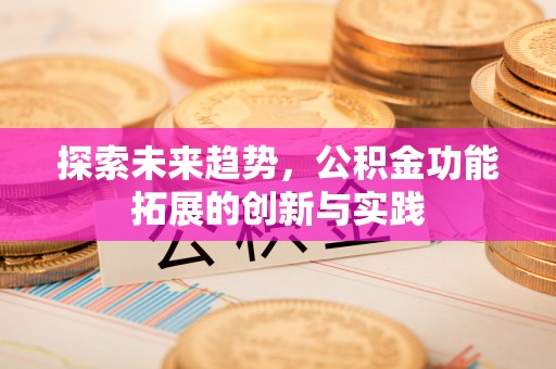 樊城探索未来趋势，公积金功能拓展的创新与实践