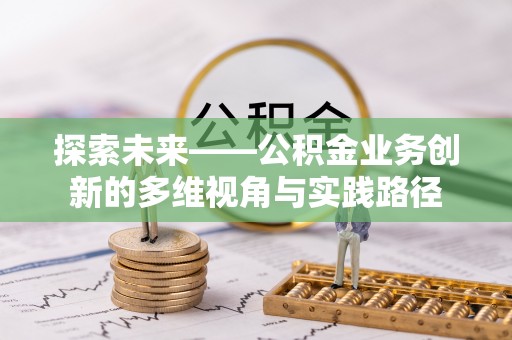 樊城探索未来——公积金业务创新的多维视角与实践路径