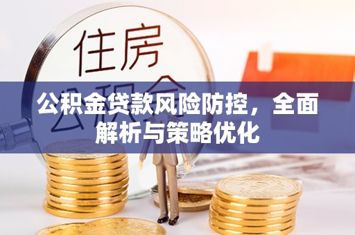 樊城公积金贷款风险防控，全面解析与策略优化
