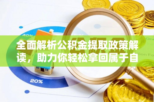 樊城全面解析公积金提取政策解读，助力你轻松拿回属于自己的钱