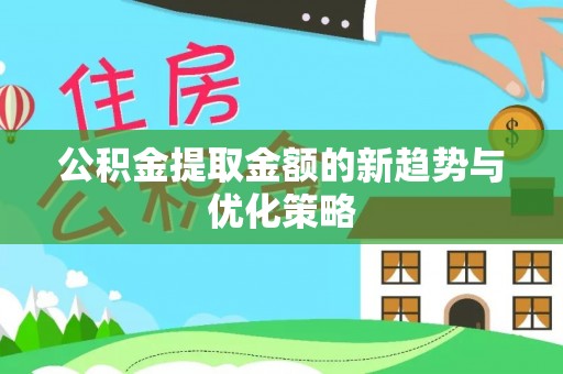 樊城公积金提取金额的新趋势与优化策略
