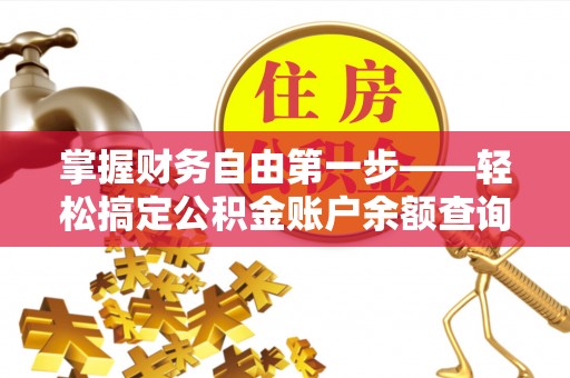 樊城掌握财务自由第一步——轻松搞定公积金账户余额查询的方法与技巧