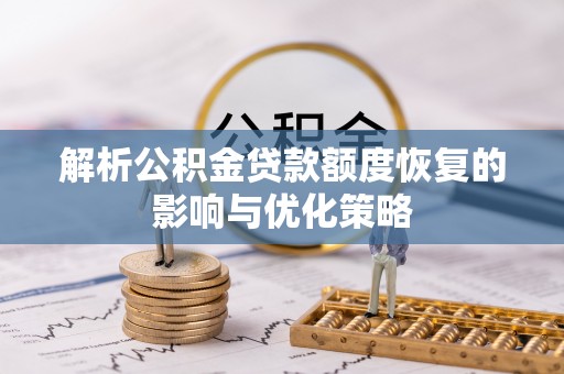 樊城解析公积金贷款额度恢复的影响与优化策略