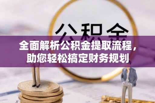 樊城全面解析公积金提取流程，助您轻松搞定财务规划