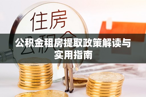 樊城公积金租房提取政策解读与实用指南