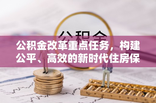 樊城公积金改革重点任务，构建公平、高效的新时代住房保障体系