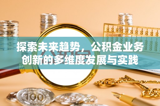 樊城探索未来趋势，公积金业务创新的多维度发展与实践