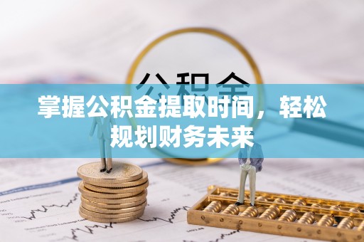 樊城掌握公积金提取时间，轻松规划财务未来