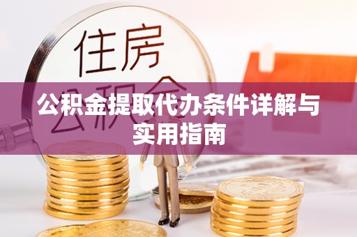 樊城公积金提取代办条件详解与实用指南