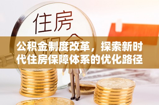 樊城公积金制度改革，探索新时代住房保障体系的优化路径