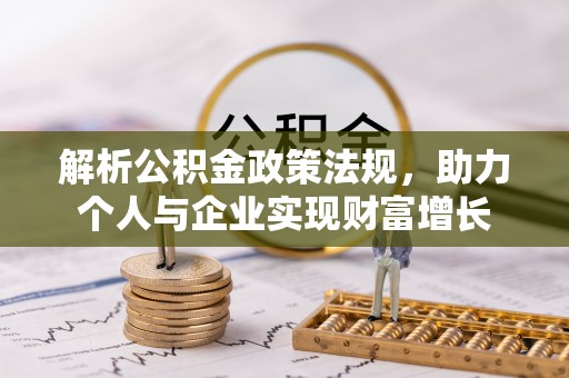 樊城解析公积金政策法规，助力个人与企业实现财富增长