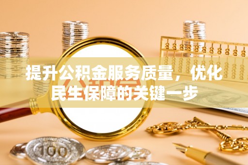樊城提升公积金服务质量，优化民生保障的关键一步