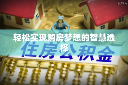 樊城轻松实现购房梦想的智慧选择