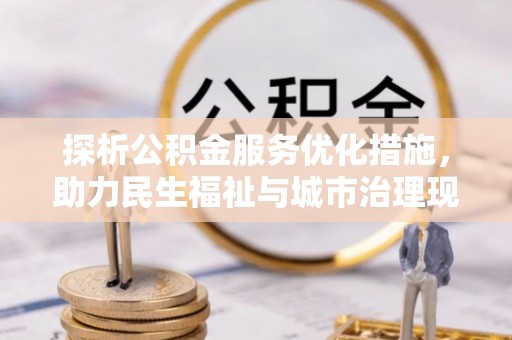 樊城探析公积金服务优化措施，助力民生福祉与城市治理现代化