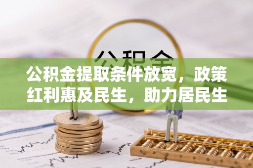 樊城公积金提取条件放宽，政策红利惠及民生，助力居民生活质量提升