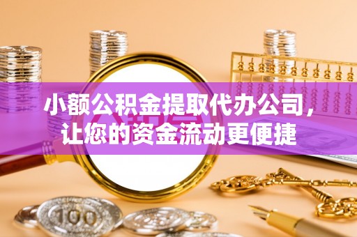 樊城小额公积金提取代办公司，让您的资金流动更便捷
