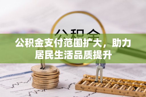 樊城公积金支付范围扩大，助力居民生活品质提升