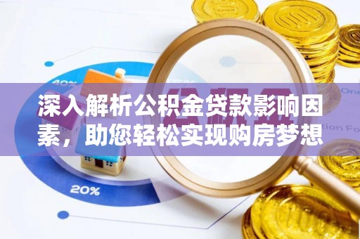 樊城深入解析公积金贷款影响因素，助您轻松实现购房梦想