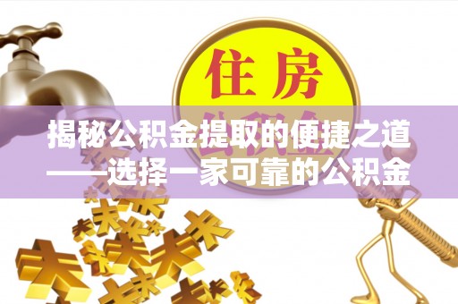 樊城揭秘公积金提取的便捷之道——选择一家可靠的公积金提取代办公司