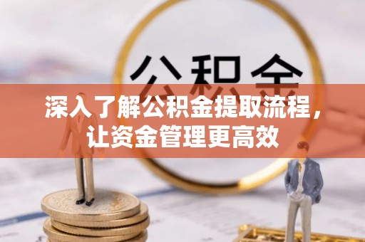 樊城深入了解公积金提取流程，让资金管理更高效