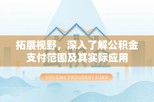樊城拓展视野，深入了解公积金支付范围及其实际应用