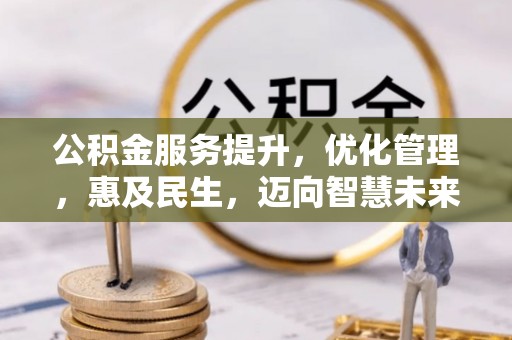 樊城公积金服务提升，优化管理，惠及民生，迈向智慧未来