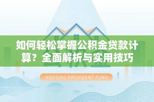 樊城如何轻松掌握公积金贷款计算？全面解析与实用技巧