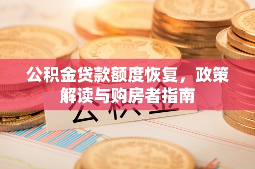 樊城公积金贷款额度恢复，政策解读与购房者指南