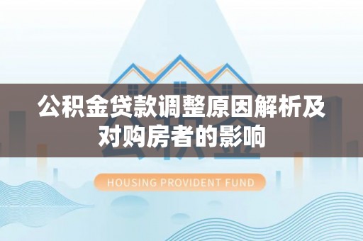樊城公积金贷款调整原因解析及对购房者的影响