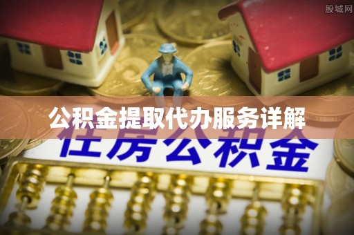 樊城公积金提取代办服务详解
