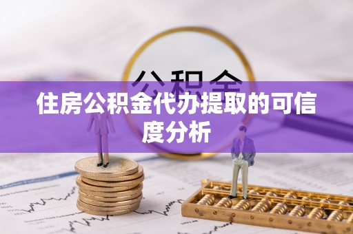 樊城住房公积金代办提取的可信度分析