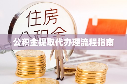 樊城公积金提取代办理流程指南