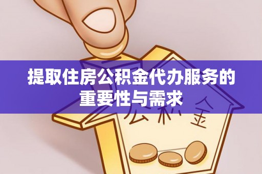 樊城提取住房公积金代办服务的重要性与需求