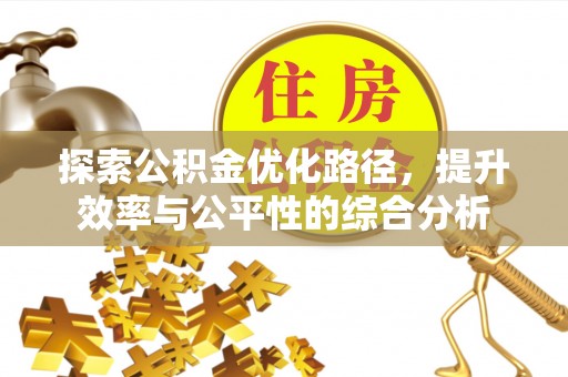 樊城探索公积金优化路径，提升效率与公平性的综合分析