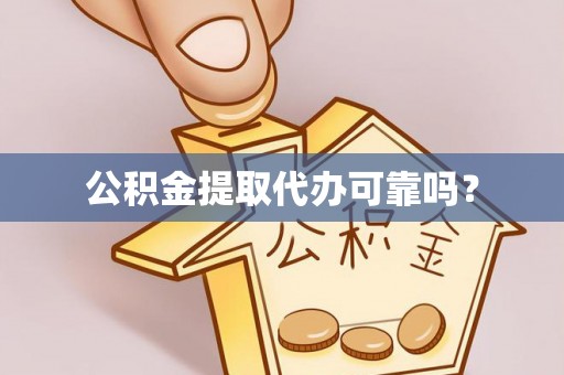 樊城公积金提取代办可靠吗？
